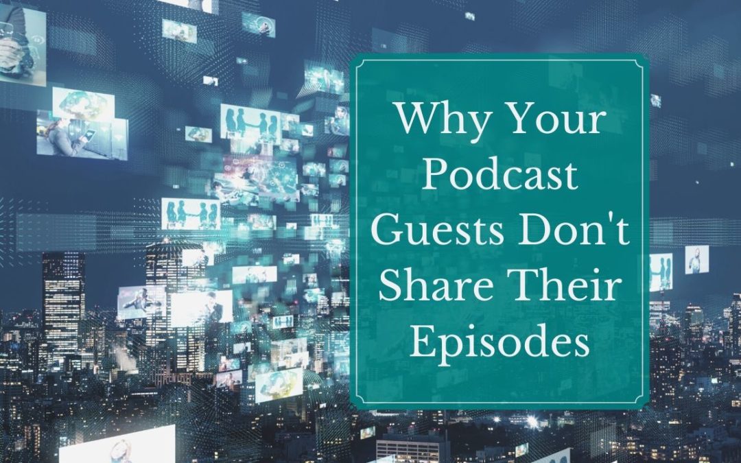 Why Podcast Guests Don’t ShareTheir Episodes