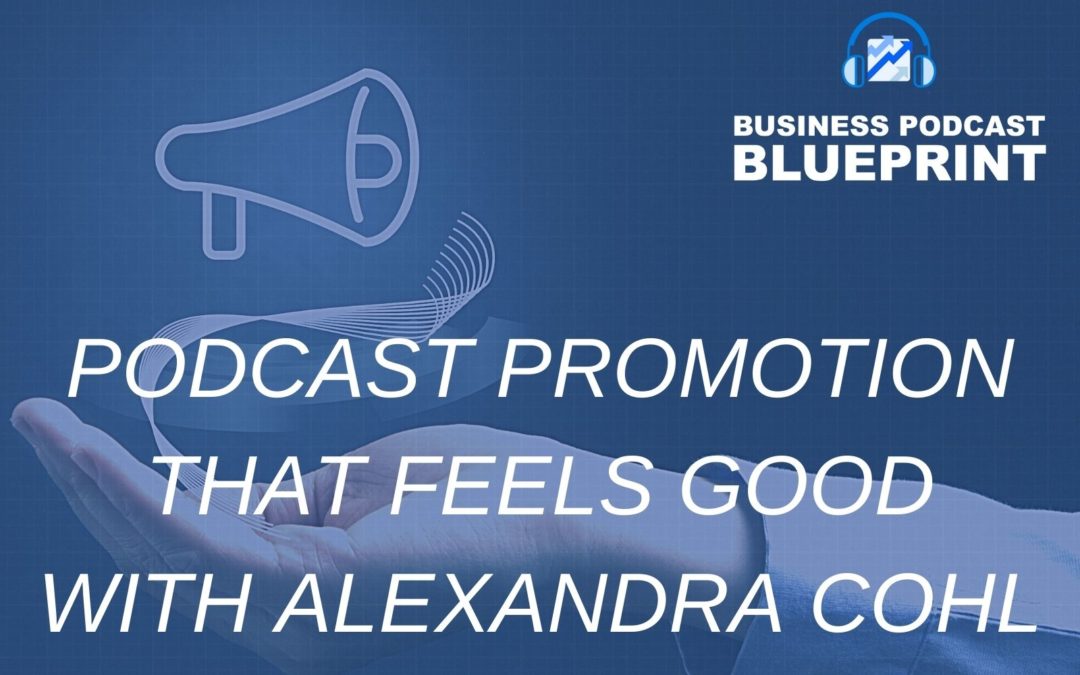 Podcast Promotion that Feels Good with Alexandra Cohl
