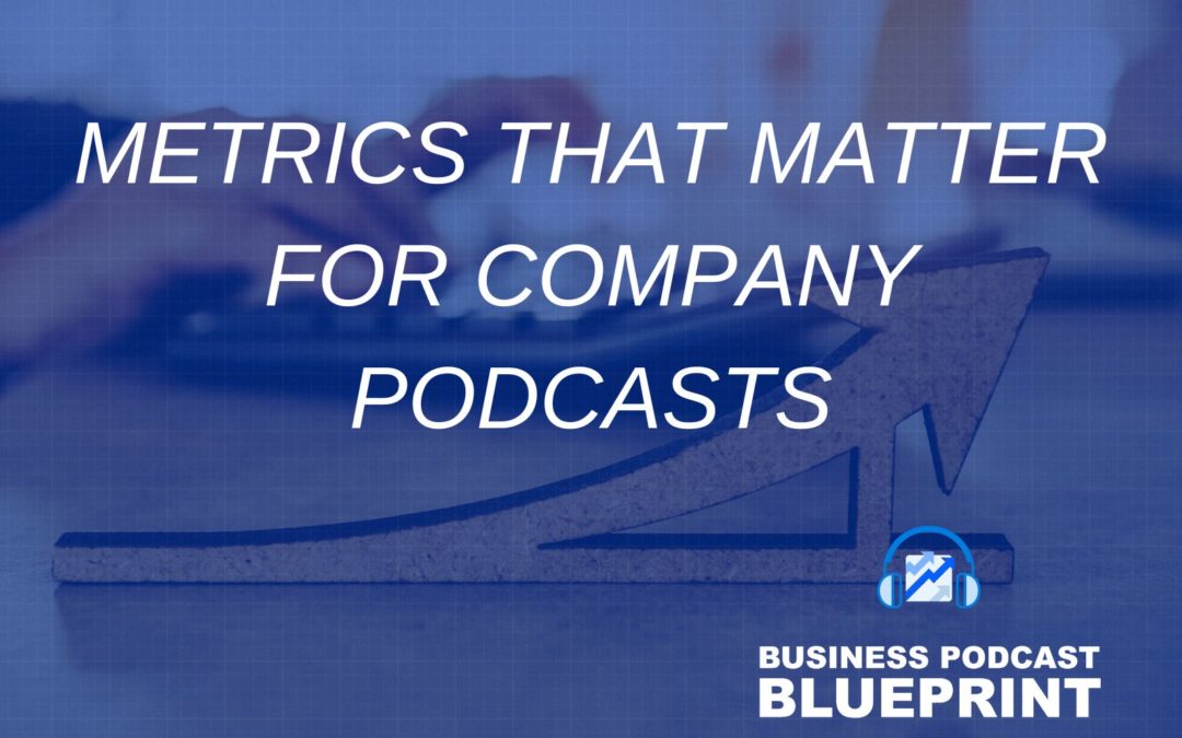 Metrics that Matter for Company Podcasts