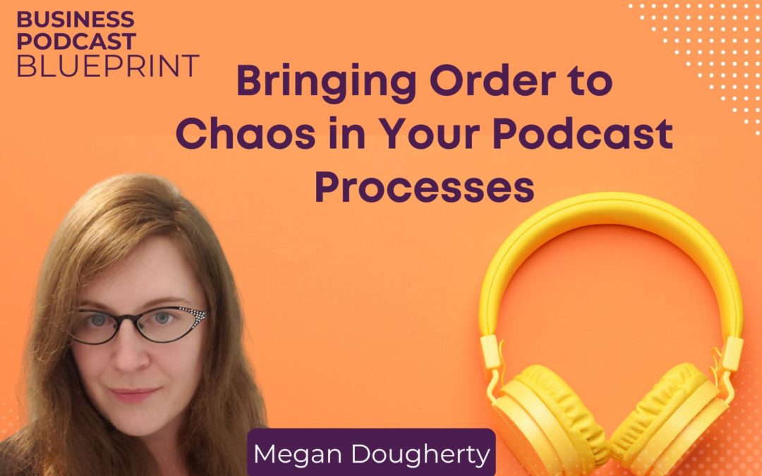 Bringing Order to Chaos in Your Podcast Processes