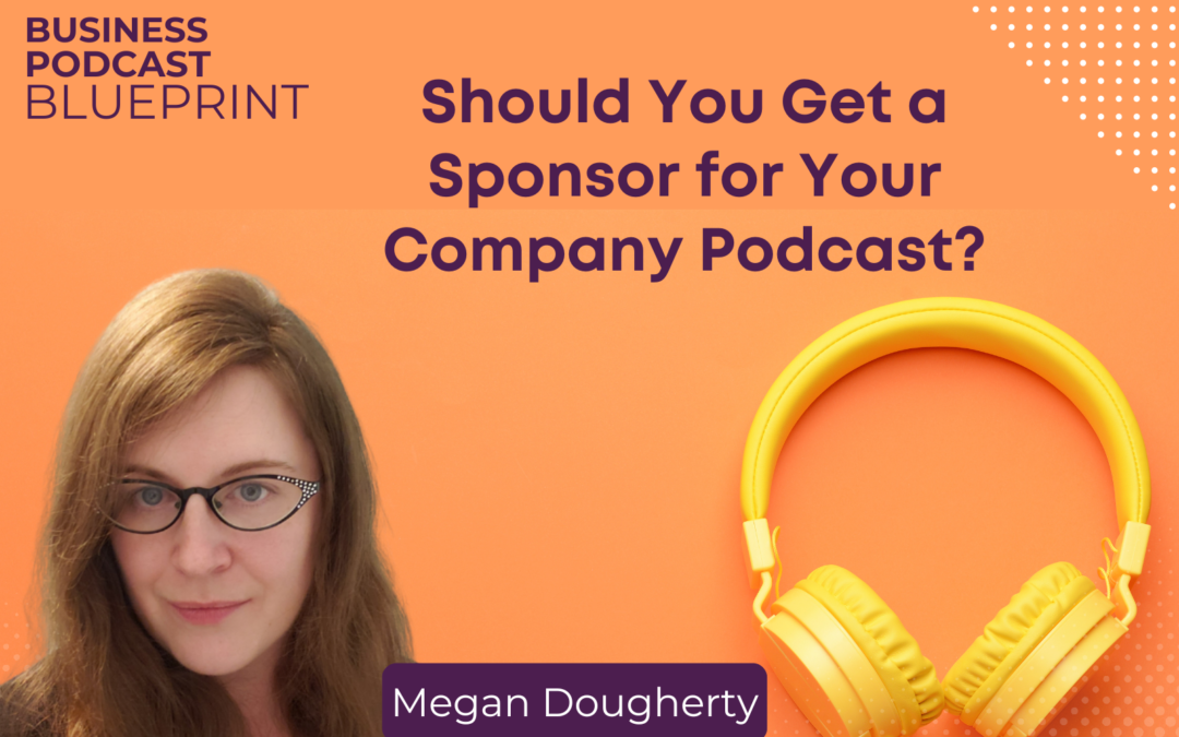 Should You Get a Sponsor for Your Company Podcast?