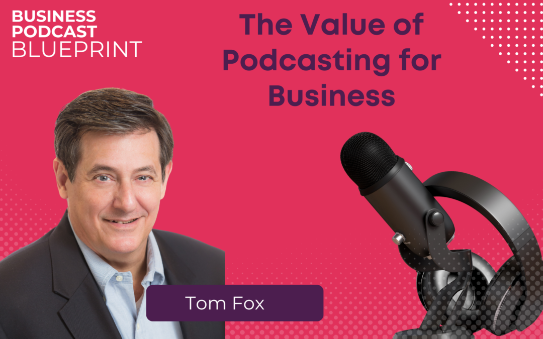 The Value of Podcasting for Business with Tom Fox
