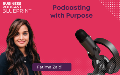 Podcasting with Purpose with Fatima Zaidi