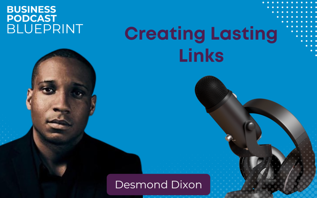 Creating Lasting Links with Desmond Dixon