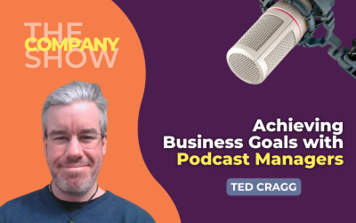 Achieving Business Goals with Podcast Managers | Ted Cragg